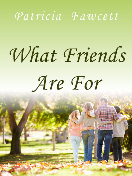 What Friends Are For by Patricia Fawcett